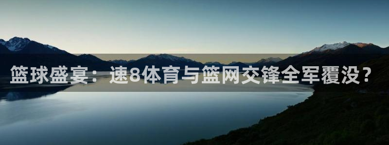 857nba免费直播在线直播：篮球盛宴：速8体育与篮网交锋全军覆没？