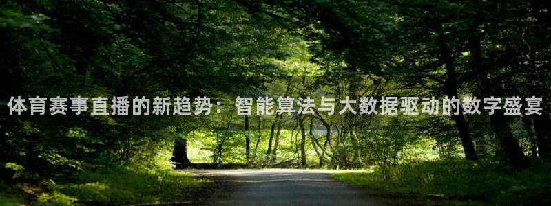 857体育赛事直播官网：体育赛事直播的新趋势：智能算法与大数据驱动的数字盛宴