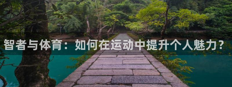 857体育直播网：智者与体育：如何在运动中提升个人魅力？