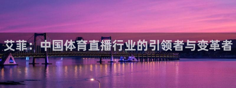 足球直播857直播间：艾菲：中国体育直播行业的引领者与变革者
